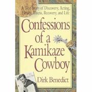 Confessions of a kamikaze cowboy by Dirk Benedict