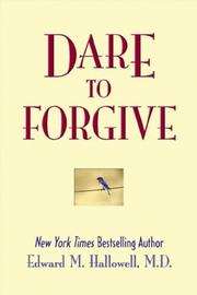 Dare to forgive by Edward M. Hallowell, Edward Hallowell