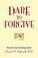 Cover of: Dare To Forgive