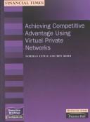 Cover of: Achieving Competitive Advantage Using Virtual Private Networks (Financial Times Management Briefings)