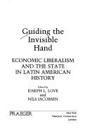 Cover of: Guiding the Invisible Hand: Economic Liberalism and the State in Latin American History
