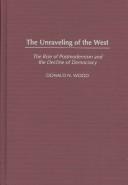 Cover of: The Unraveling of the West: The Rise of Postmodernism and the Decline of Democracy