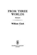 Cover of: From Three Worlds by William Clark