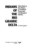 Cover of: Indians of the Rio Grande delta: their role in the history of southern Texas, and northeastern Mexico
