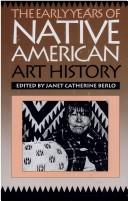Cover of: The Early Years of Native American Art History: The Politics of Scholarship and Collecting (A Mclellan Book)