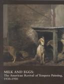 Cover of: Milk and Eggs: The American Revival of Tempera Painting, 1930-1950