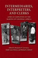 Cover of: Intermediaries, Interpreters, And Clerks: African Employees in the Making of Colonial Africa (Africa and the Diaspora)