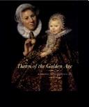 Cover of: Dawn of the Golden Age: Northern Netherlandish Art, 1580-1620