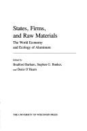 Cover of: States, firms, and raw materials by edited by Bradford Barham, Stephen G. Bunker, and Denis O'Hearn.