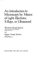An Introduction to Microscopy by Means of Light, Electrons, X-Rays, or Ultrasound by Eugene Rochow