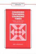 Cover of: Changing teachers, changing times: teachers' work and culture in the postmodern age
