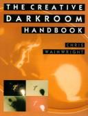 Cover of: The creative darkroom handbook by Chris Wainwright