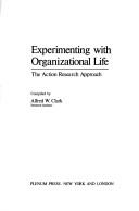 Cover of: Experimenting with organizational life by compiled by Alfred W. Clark.