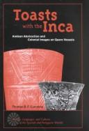 Cover of: Toasts with the Inca: Andean Abstraction and Colonial Images on Quero Vessels (History, Languages, and Cultures of the Spanish and Portuguese Worlds)