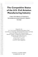 Cover of: The Competitive Status of the U.S. Civil Aviation Manufacturing Industry by U.S. Civil Aviation Manufacturing Industry Panel, Committee on Technology and International Economic and Trade Issues of the Office of the Foreign Secretary, Commission on Engineering and Technical Systems, National Research Council (US)