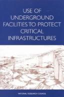 Cover of: Use of underground facilities to protect critical infrastructures by Board on Infrastructure and the Constructed Environment, Commission on Engineering and Technical Systems, National Research Council ; Richard G. Little, Paul B. Pattak, Wayne A. Schroeder, editors.