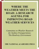 Cover of: Where the Weather Meets the Road: A Research Agenda for Improving Road Weather Services