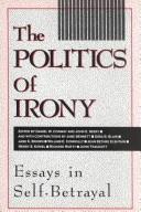 Cover of: The Politics of irony: essays in self-betrayal