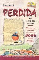 Cover of: La Ciudad Perdida de los Topos Sabios: Un Viaje Por el Tiempo a la Epoca de Jose (Sabio y Prudente (Editorial Mundo Hispano))