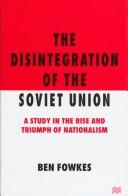 Cover of: The Disintegration of the Soviet Union: A Study in the Rise and Triumph of Nationalism