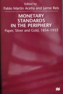 Cover of: Monetary Standards in the Periphery: Paper, Silver and Gold, 1854-1933