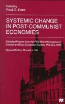 Cover of: Systemic Change in Post-Communist Economies: Selected Papers from the Fifth World Congress of Central and East European Studies, Warsaw, 1995