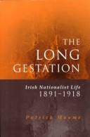 Cover of: The long gestation: Irish nationalist life, 1891-1918