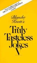 Cover of: Blanche Knott's Truly Tastless Jokes V (Truly Tasteless Jokes)
