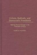 Cover of: Unions, Radicals, and Democratic Presidents: Seeking Social Change in the Twentieth Century (Contributions in American History)