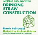 Cover of: Messing Around With Drinking Straw Construction: A Children's Museum Activity Book (Children's Museum Activity Book.)