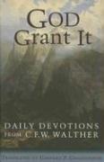 Cover of: God grant it: a handbook for daily home devotions from the sermons of the sainted Professor Dr. C.F.W. Walther