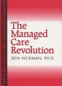 Cover of: The Managed Care Revolution by Ben Hickman