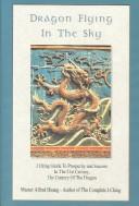 Cover of: Dragon Flying in the Sky: I Ching Guide to Prosperity and Success in the 21st Century, the Century of the Dragon
