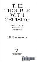 Cover of: The trouble with cruising: hard learned lessons in small boats