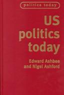 Cover of: US Politics Today by Edward Ashbee, Nigel Ashford