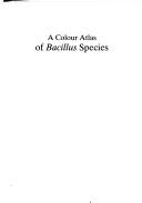 Cover of: A Colour Atlas of Bacillus Species (Wolfe Medical Atlases) by Jennifer M. Parry, P.C.B. Turnbull, J.R. Gibson