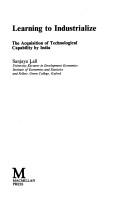 Cover of: Learning to Industrialize: The Acquisition of Technological Capability by India
