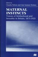 Cover of: Maternal instincts: visions of motherhood and sexuality in Britain, 1875-1925