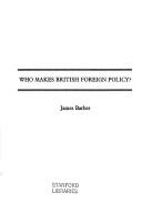 Who Makes British Foreign Policy? by James Barber