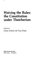 Cover of: Waving the Rules: The Constitution Under Thatcherism