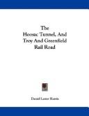 Cover of: The Hoosac Tunnel, And Troy And Greenfield Rail Road