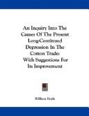 Cover of: An Inquiry Into The Causes Of The Present Long-Continued Depression In The Cotton Trade: With Suggestions For Its Improvement