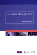 Cover of: How Buildings Add Value for Clients by Construction Industry Council