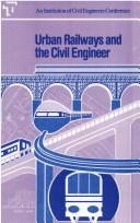Cover of: Urban Railways and the Civil Engineer: Proceedings of a Conference Organized by the Institution of Civil Engineers and Held in London September-2 Oc