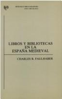 Cover of: Libros y bibliotecas en la España medieval by Charles B. Faulhaber, Charles B. Faulhaber