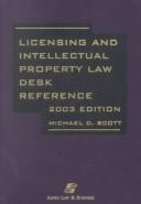 Cover of: Licensing and Intellectual Property Law Desk Reference- 2003 by Michael D. Scott