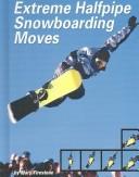 Cover of: Extreme Halfpipe Snowboarding Moves (Behind the Moves)