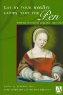 Cover of: Lay By Your Needles Ladies, Take the Pen: Writing Women in England, 1500-1700