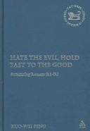 Cover of: Hate the Evil, Hold Fast to the Good: Structuring Romans 12.1-15.1 (Library of New Testament Studies)
