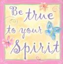Cover of: Be True to Your Spirit